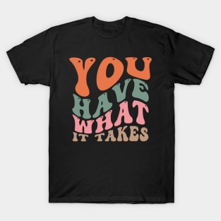 You have what it takes T-Shirt